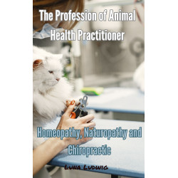 Ebook The Profession of Animal Health Practitioner, Homeopathy, Naturopathy and Chiropractic