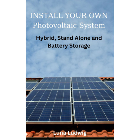 Ebook INSTALL YOUR OWN Photovoltaic System Hybrid, Stand Alone and Battery Storage