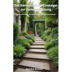 Ebook Das Gartenbuch für Einsteiger zur Gartengestaltung, Gartenplanung, Gartenpflanzen und Gartenpflege von Sandra Schulz