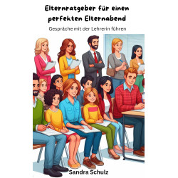 Ebook Elternratgeber für einen perfekten Elternabend, Gespräche mit der Lehrerin führen von Sandra Schulz