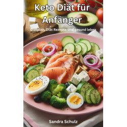 Ebook Keto Diät für Anfänger, Diätplan, Diät Rezepte und gesund leben von Sandra Schulz