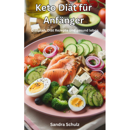 Ebook Keto Diät für Anfänger, Diätplan, Diät Rezepte und gesund leben von Sandra Schulz