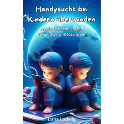 Ebook Handysucht bei Kindern überwinden, psychische Folgen bekämpfen und loswerden von Luna Ludwig