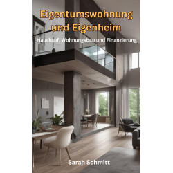 Ebook Eigentumswohnung und Eigenheim, Hauskauf, Wohnungsbau und Finanzierung von Sarah Schmitt
