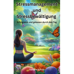 Stressmanagement und Stressbewältigung, Erfolgreich und gelassen durch den Tag